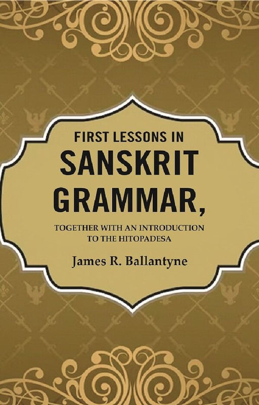 First Lessons In Sanskrit Grammar: Together With An Introduction To The Hitopadesa by James R. Ballantyne