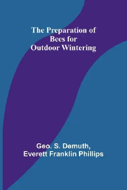 The Preparation of Bees for Outdoor Wintering by Geo S. Demuth, Everett Franklin Phillips