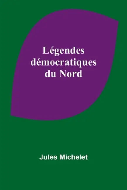Légendes démocratiques du Nord by Jules Michelet
