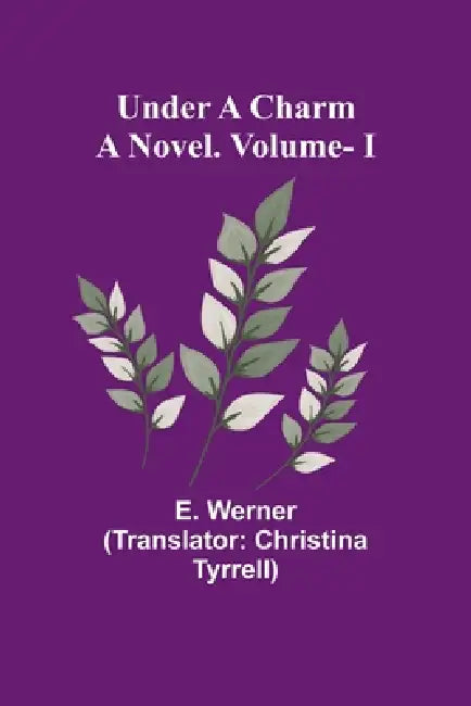 Under a Charm: A Novel. Vol. I by E. Werner, Christina Tyrrell
