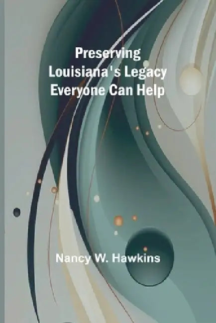 Preserving Louisiana's Legacy: Everyone Can Help by Nancy W. Hawkins