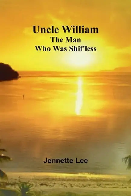 Uncle William: The Man Who Was Shif'less by Jennette Lee