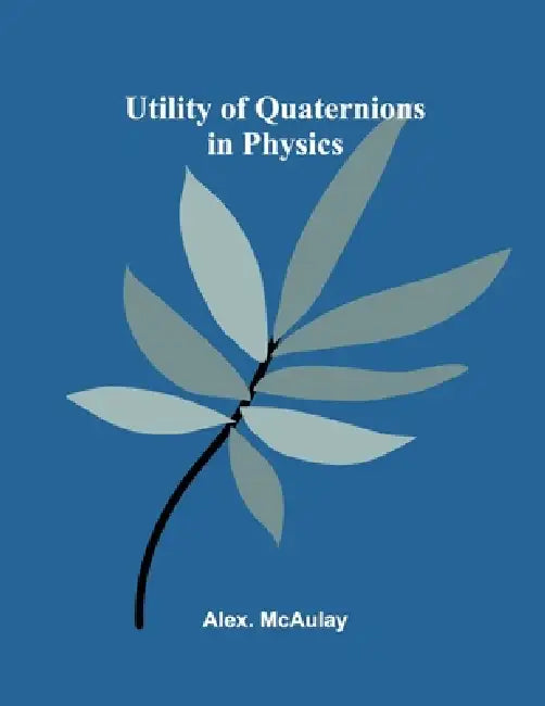 Utility of Quaternions in Physics by Alex McAulay