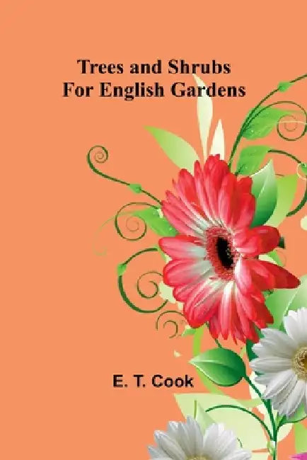 Trees and Shrubs for English Gardens by E. T. Cook