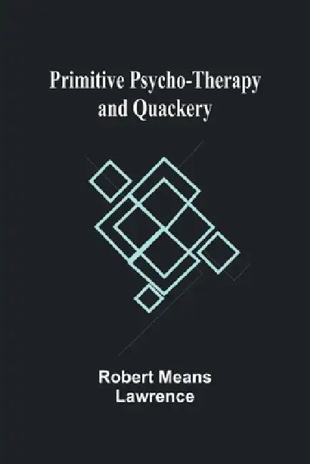 Primitive Psycho-Therapy and Quackery by Robert Means Lawrence