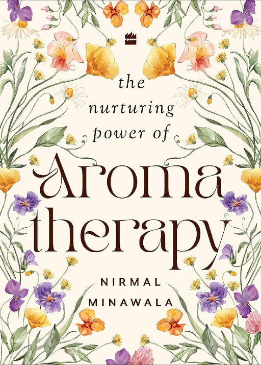 The Nurturing Power Of Aromatherapy by Nirmal Minawala