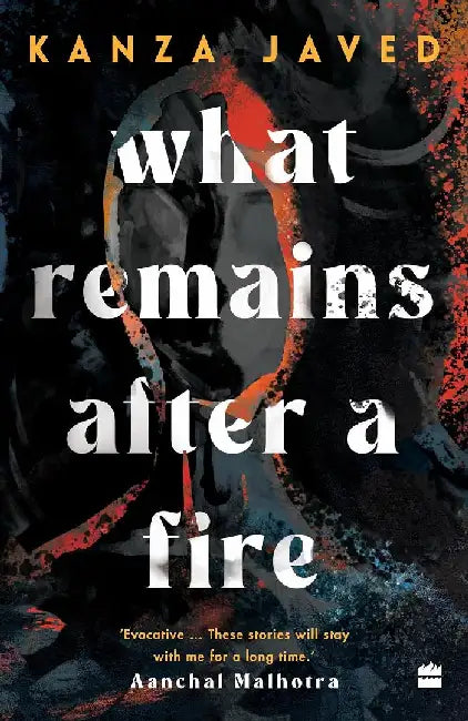 What Remains After A Fire by Kanza Javed
