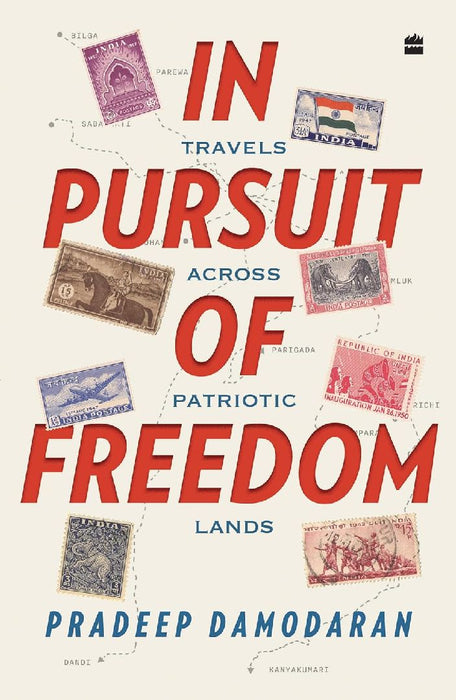 In Pursuit Of Freedom: Travels Across Patriotic Lands by Pradeep Damodaran