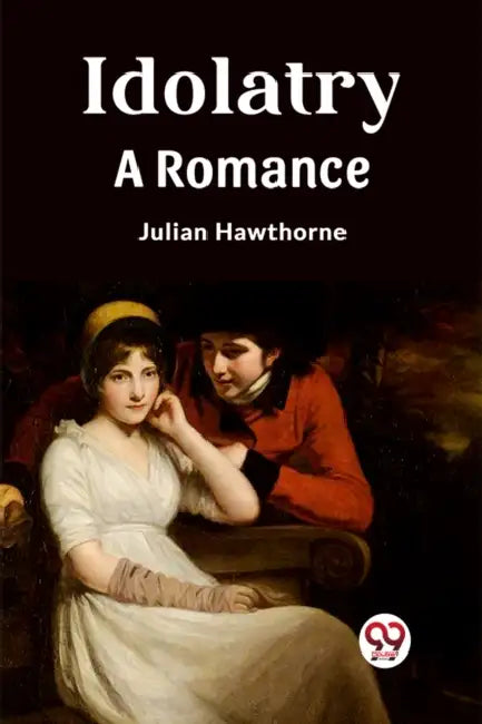 Idolatry A Romance by Julian Hawthorne