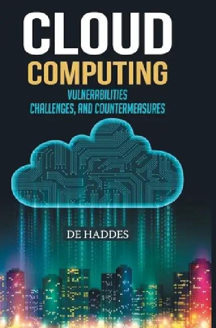 Cloud Computing: Vulnerabilities, Challenges, and Countermeasures by de Haddes