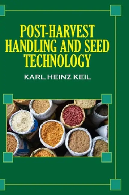Post Harvest Handling and Seed Technology by Karl Heinz Keil