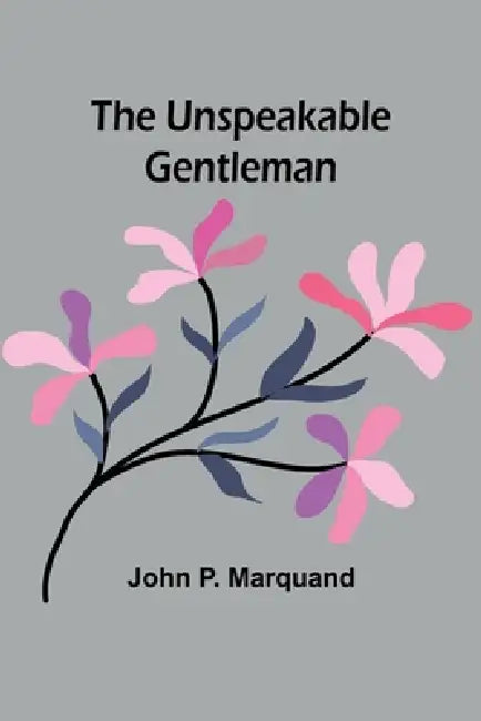 The Unspeakable Gentleman by John P. Marquand