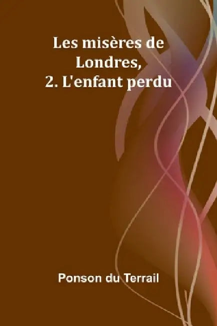 Les misères de Londres, 2. L'enfant perdu by Ponson Du Terrail