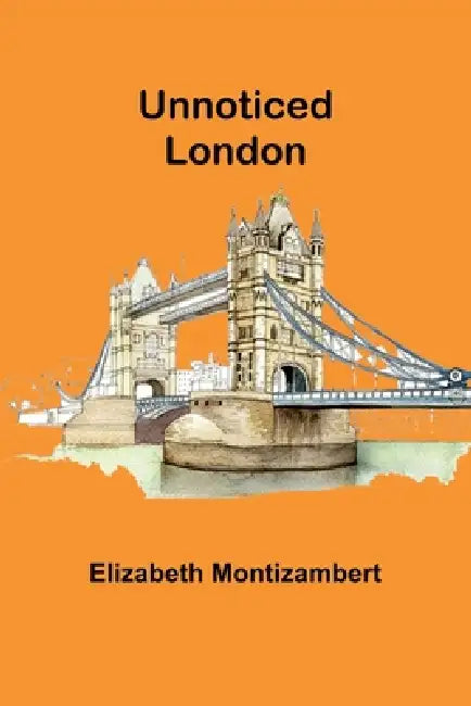 Unnoticed London by Elizabeth Montizambert