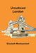 Unnoticed London by Elizabeth Montizambert