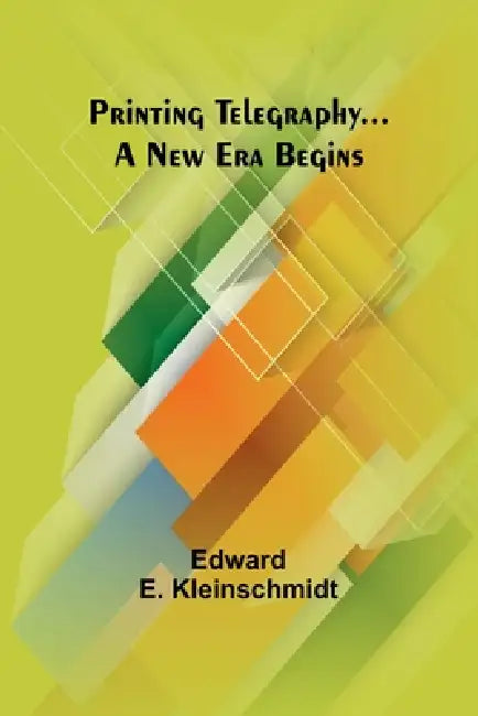 Printing Telegraphy... A New Era Begins by Edward E. Kleinschmidt