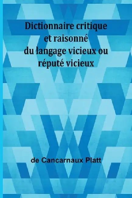 Dictionnaire critique et raisonné du langage vicieux ou réputé vicieux by de Cancarnaux Platt