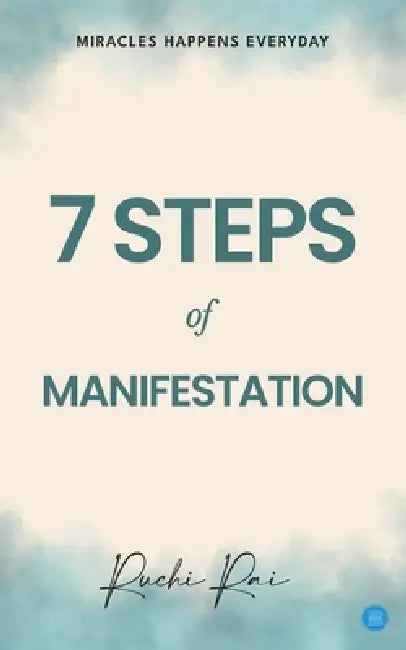 7 Step of Manifestation Miracles Happens Every Day by Ruchi Rai