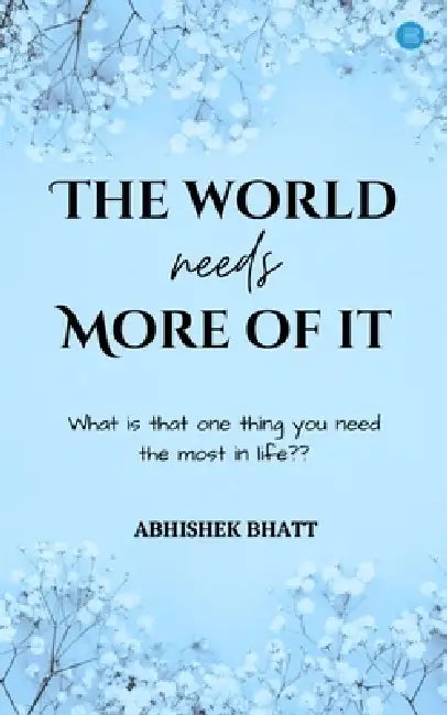 The World Needs More Of It by Abhishek Bhatt
