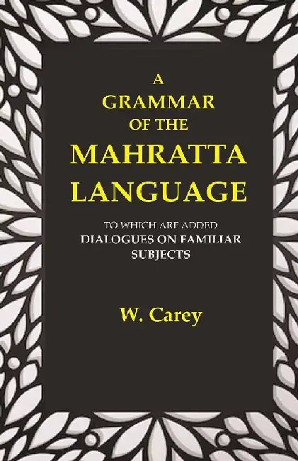 A Grammar of The Mahratta Language: To Which Are Added Dialogues on Familiar Subjects by W. Carey