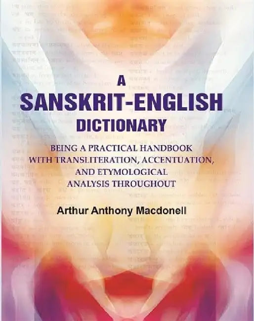 A Sanskrit - English Dictionary: Being A Practical Handbook With Transliteration, Accentuation, and Etymological Analysis Throughout by Arthur Anthony Macdonell