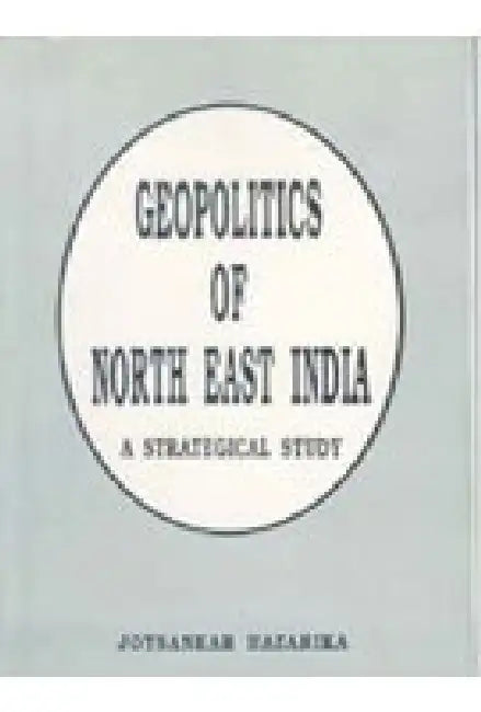Geopolitics of North-East India: a Strategical Study by Jaysankar Hazarika