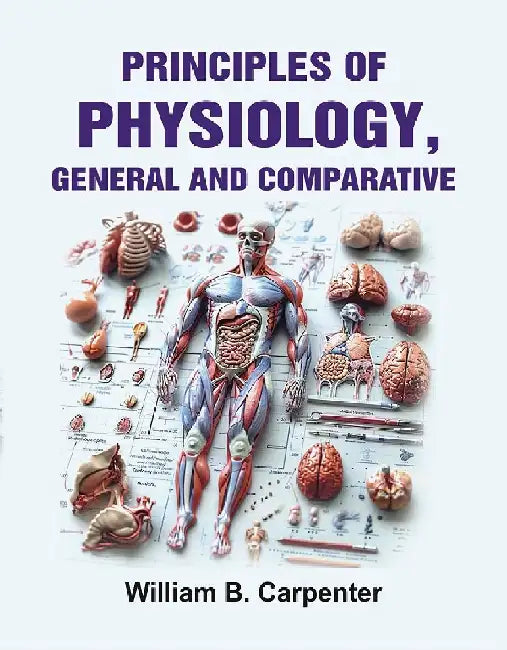 Principles of Physiology, General and Comparative by William B. Carpenter