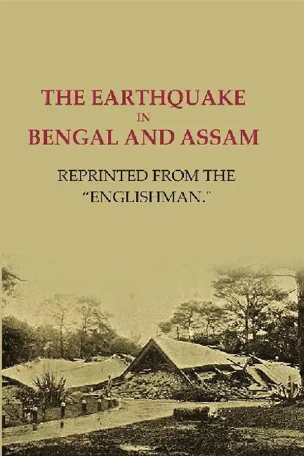 The Earthquake In Bengal and Assam: Reprinted From The "Englishman." by Anonymous