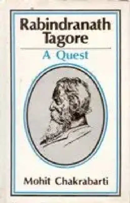 Rabindranath Tagore: a Quest by Mohit Chakrabarti
