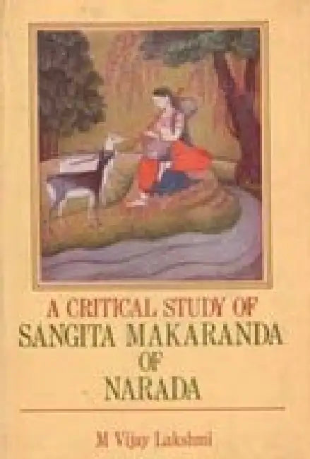 A Critical Study of Sangita Makaranda of Narada by M. Vijay Lakshmi Foreword By G.H. Tarlekar