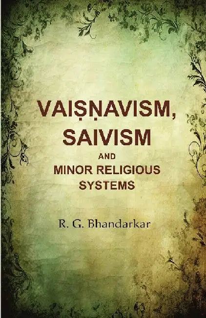 Vaiá¹£á¹‡avism, Saivism and Minor Religious Systems  by R. G. Bhandarkar