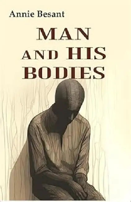 Man and His Bodies by Annie Besant