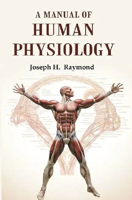 A Manual of Human Physiology by Joseph H. Raymond