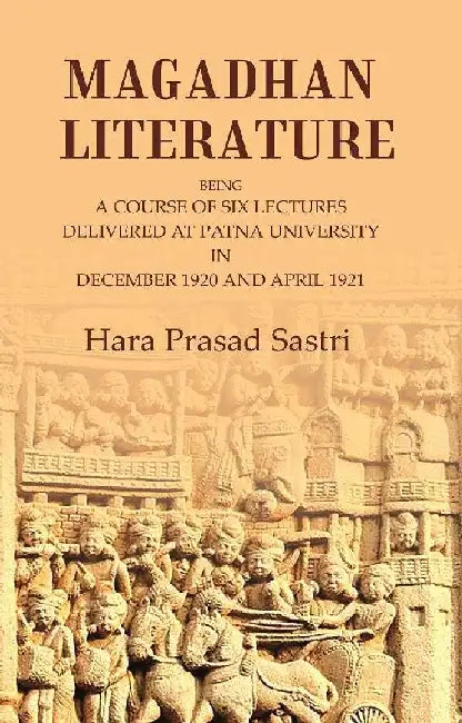 Magadhan Literature: Being A Course of Six Lectures Delivered At Patna University In December 1920 and April 1921 by Hara Prasad Sastri