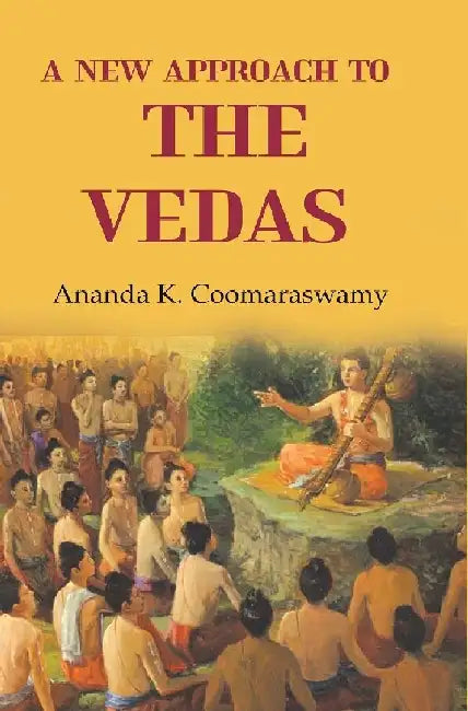 A New Approach To The Vedas by Ananda K. Coomaraswamy