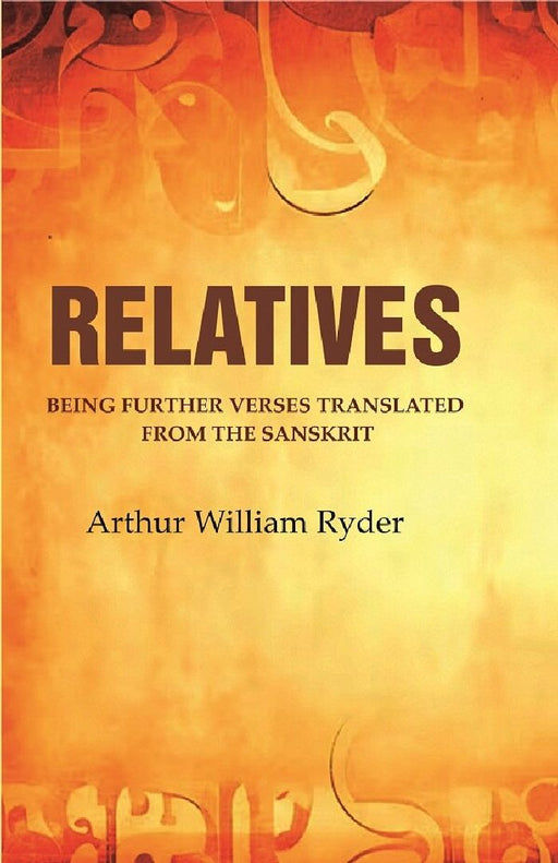 Relatives: Being Further Verses Translated From The Sanskrit by Arthur William Ryder