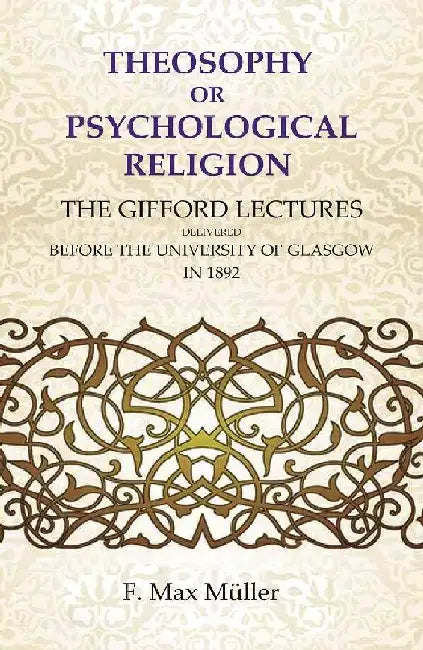 Theosophy Or Psychological Religion: The Gifford Lectures Delivered Before The University of Glasgow In 1892 by F. Max MÃ¼ller