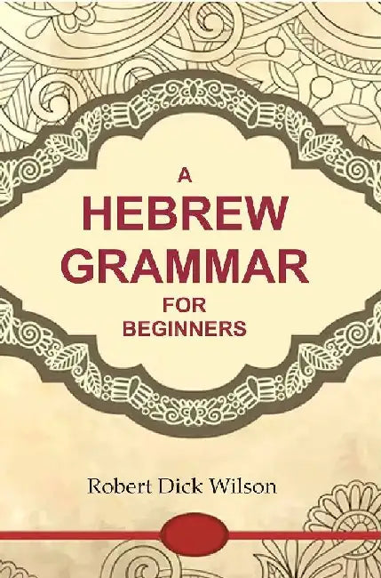 A Hebrew Grammar For Beginners  by Robert Dick Wilson