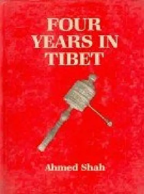 Four Years in Tibet by Ahmed Shah