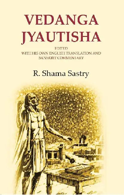 Vedanga Jyautisha: Edited With His Own English Translation and Sanskrit Commentary by R. Shama Sastry