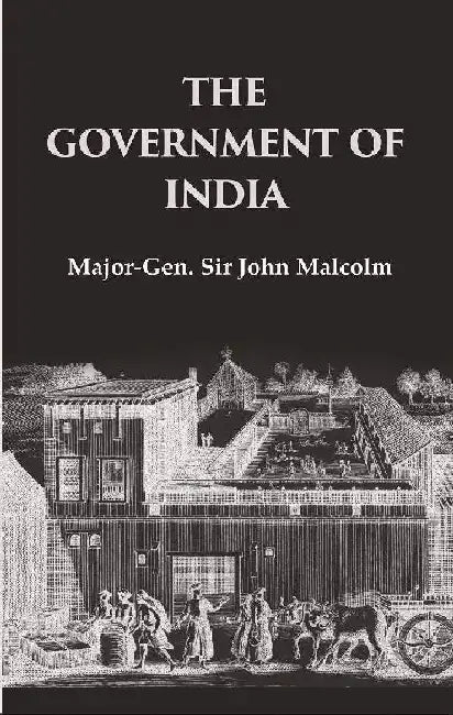 The Government of India by Major  General Sir John Malcolm