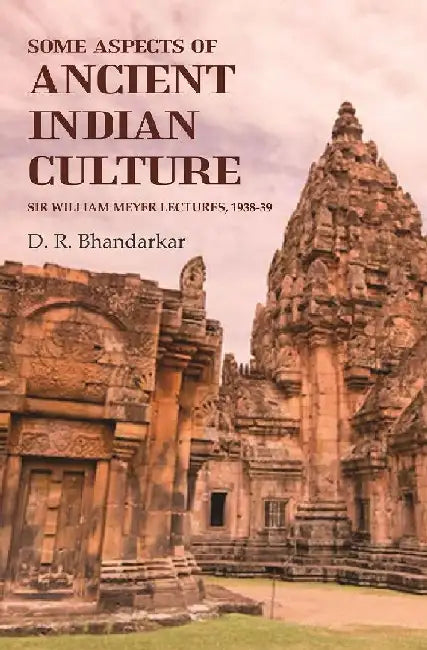 Some Aspects of Ancient Indian Culture: Sir William Meyer Lectures, 1938-39 by D. R. Bhandarkar