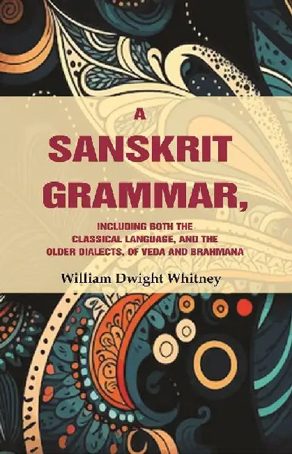 A Sanskrit Grammar, Including Both The Classical Language, and The Older Dialects, of Veda and Brahmana by William Dwight Whitney