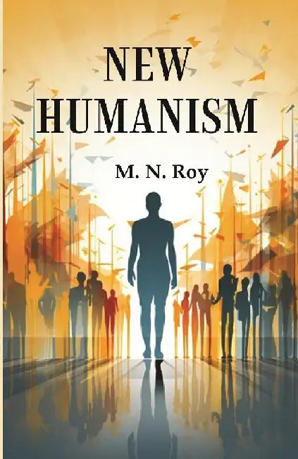 New Humanism by M. N. Roy