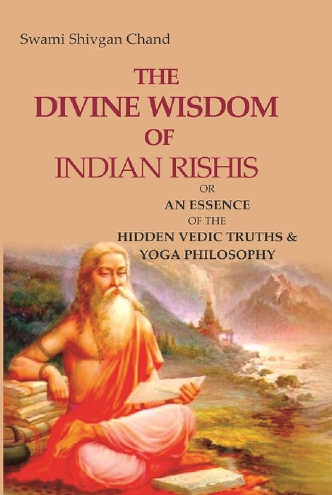 The Divine Wisdom of Indian Rishis: Or An Essence of The Hidden Vedic Truths & Yoga Philosophy by Swami Shivgan Chand