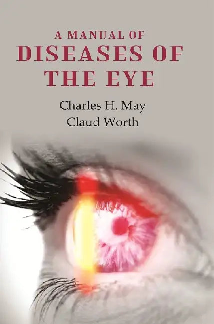 A Manual of Diseases of The Eye by Charles H. May and Claud Worth