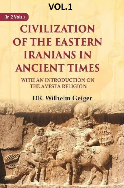 Civilization of The Eastern Iranians In Ancient Times: With An Introduction on The Avesta Religion by DR. Wilhelm Geiger