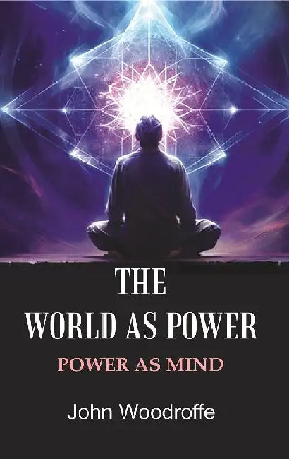 The World As Power: Power As Mind by John Woodroffe