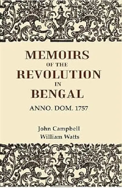 Memoirs of the Revolution in Bengal: Anno. Dom. 1757 by John Campbell