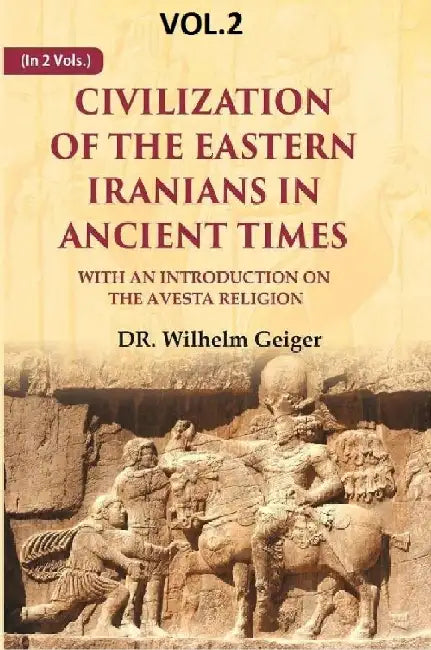 Civilization of The Eastern Iranians In Ancient Times: With An Introduction on The Avesta Religion by DR. Wilhelm Geiger